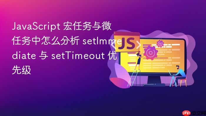 javascript 宏任务与微任务中怎么分析 setimmediate 与 settimeout 优先级