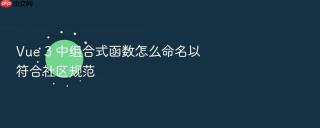 Vue 3 中组合式函数怎么命名以符合社区规范