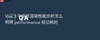 vue 3 中组件渲染性能分析怎么利用 performance 标记耗时