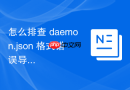 怎么排查 daemon.json 格式错误导致服务崩溃