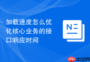 加载速度怎么优化核心业务的接口响应时间