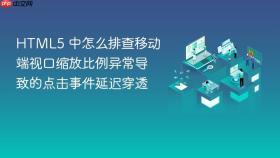 html5 中怎么排查移动端视口缩放比例异常导致的点击事件延迟穿透