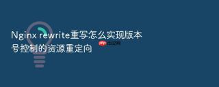 Nginx rewrite重写怎么实现版本号控制的资源重定向