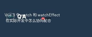 Vue 3 中 watch 和 watchEffect 在实际开发中怎么协同配合