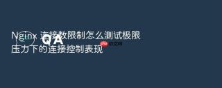 Nginx 连接数限制怎么测试极限压力下的连接控制表现