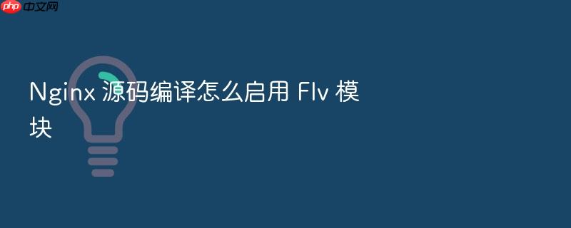 nginx 源码编译怎么启用 flv 模块