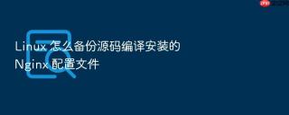 Linux 怎么备份源码编译安装的 Nginx 配置文件