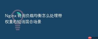nginx 轮询负载均衡怎么处理带权重的轮询混合场景
