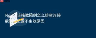 nginx 连接数限制怎么排查连接数限制配置不生效原因
