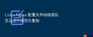 Linux Nginx 配置文件结构混乱怎么进行规范化重构