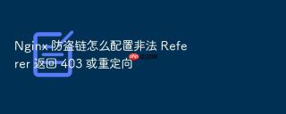 Nginx 防盗链怎么配置非法 Referer 返回 403 或重定向