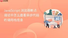 JavaScript 浏览器断点调试中怎么查看异步代码的调用栈信息