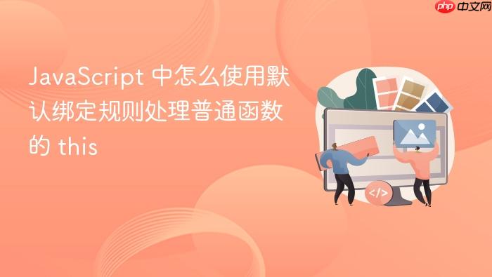 javascript 中怎么使用默认绑定规则处理普通函数的 this