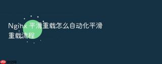 nginx 平滑重载怎么自动化平滑重载流程