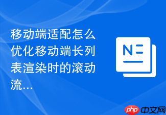 移动端适配怎么优化移动端长列表渲染时的滚动流畅度