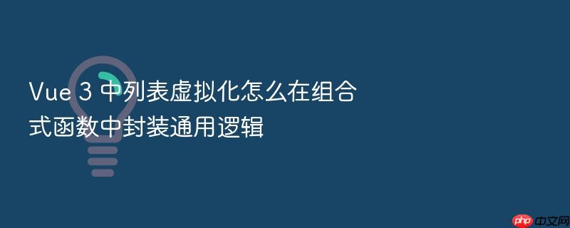 vue 3 中列表虚拟化怎么在组合式函数中封装通用逻辑