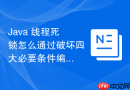 Java 线程死锁怎么通过破坏四大必要条件编写防死锁代码