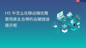 h5 中怎么在移动端优雅禁用原生自带的丑陋错误提示框