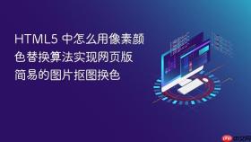 HTML5 中怎么用像素颜色替换算法实现网页版简易的图片抠图换色