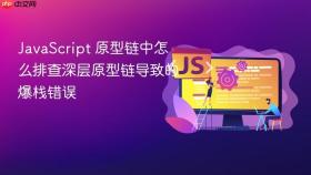 JavaScript 原型链中怎么排查深层原型链导致的爆栈错误