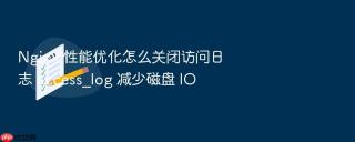 Nginx 性能优化怎么关闭访问日志 access_log 减少磁盘 IO