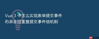 vue 3 中怎么实现表单提交事件的异步防重复提交事件锁机制