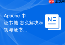 Apache 中 证书链 怎么解决私钥与证书链不匹配