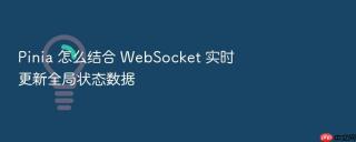 pinia 怎么结合 websocket 实时更新全局状态数据