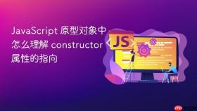 JavaScript 原型对象中怎么理解 constructor 属性的指向