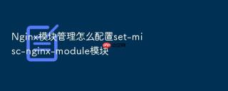 Nginx模块管理怎么配置set-misc-nginx-module模块