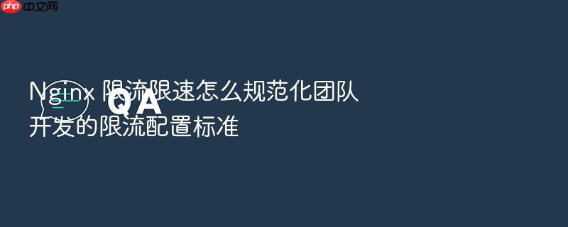 nginx 限流限速怎么规范化团队开发的限流配置标准