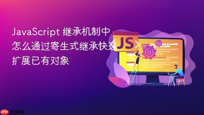 javascript 继承机制中怎么通过寄生式继承快速扩展已有对象