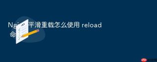 nginx 平滑重载怎么使用 reload 命令