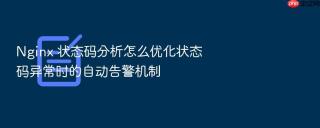 nginx 状态码分析怎么优化状态码异常时的自动告警机制