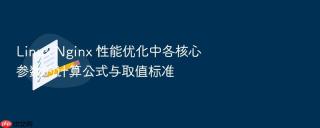 Linux Nginx 性能优化中各核心参数的计算公式与取值标准