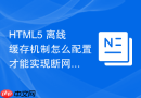 html5 离线缓存机制怎么配置才能实现断网可用