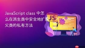 JavaScript class 中怎么在派生类中安全地扩展父类的私有方法