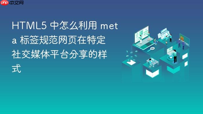 html5 中怎么利用 meta 标签规范网页在特定社交媒体平台分享的样式