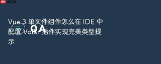 vue 3 单文件组件怎么在 ide 中配置 volar 插件实现完美类型提示