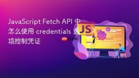 javascript fetch api 中怎么使用 credentials 选项控制凭证