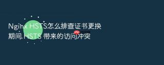 nginx hsts怎么排查证书更换期间 hsts 带来的访问冲突