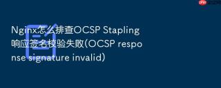 nginx怎么排查ocsp stapling响应签名校验失败(ocsp response signature invalid)