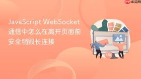 javascript websocket 通信中怎么在离开页面前安全销毁长连接