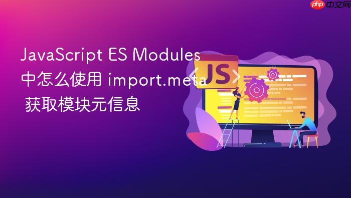 javascript es modules 中怎么使用 import.meta 获取模块元信息