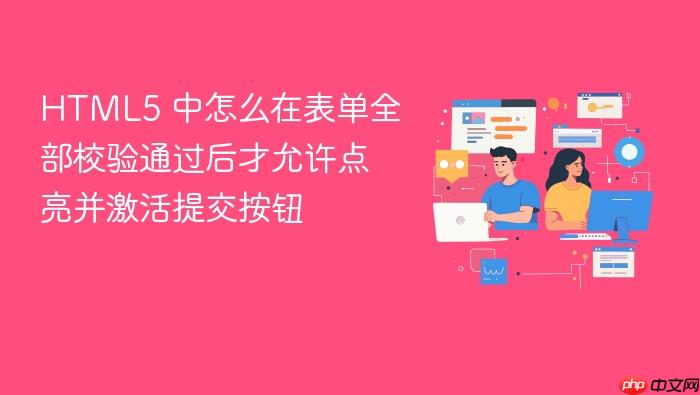 html5 中怎么在表单全部校验通过后才允许点亮并激活提交按钮