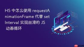 H5 中怎么使用 requestAnimationFrame 代替 setInterval 实现丝滑的 JS 动画循环