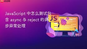 JavaScript 中怎么测试包含 async 与 reject 的异步异常处理