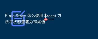pinia state 怎么使用 $reset 方法将状态重置为初始值