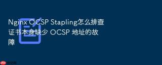 nginx ocsp stapling怎么排查证书本身缺少 ocsp 地址的故障