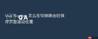 vue router 怎么在切换路由时保存页面滚动位置